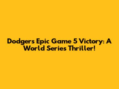 Dodgers' Epic Game 5 Victory: A World Series Thriller!
