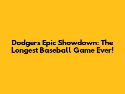Dodgers' Epic Showdown: The Longest Baseball Game Ever!