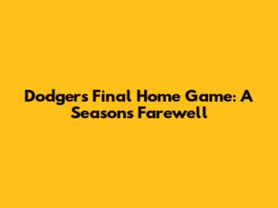 Dodgers' Final Home Game: A Season's Farewell