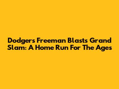 Dodgers' Freeman Blasts Grand Slam: A Home Run For The Ages