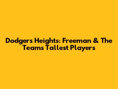 Dodgers' Heights: Freeman & The Team's Tallest Players