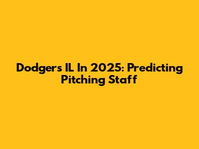 Dodgers' IL In 2025: Predicting Pitching Staff