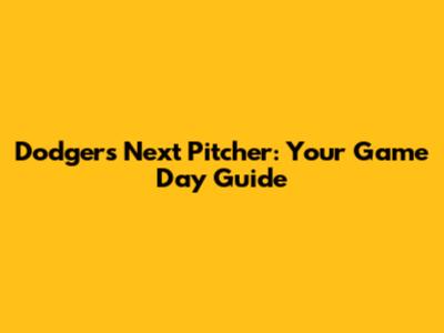 Dodgers' Next Pitcher: Your Game Day Guide