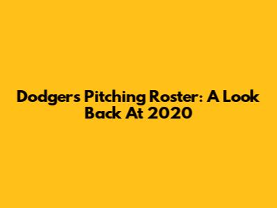 Dodgers' Pitching Roster: A Look Back At 2020