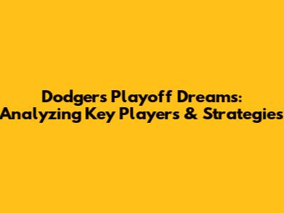 Dodgers' Playoff Dreams: Analyzing Key Players & Strategies