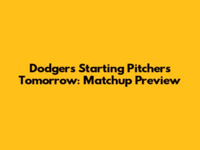 Dodgers' Starting Pitchers Tomorrow: Matchup Preview