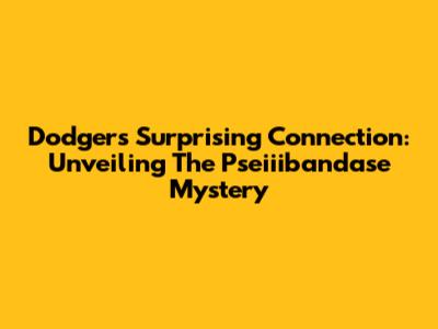 Dodgers' Surprising Connection: Unveiling The Pseiiibandase Mystery