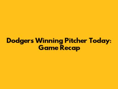 Dodgers' Winning Pitcher Today: Game Recap