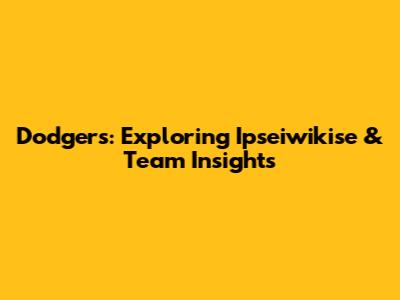 Dodgers: Exploring Ipseiwikise & Team Insights