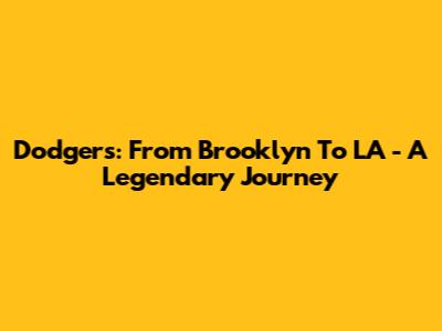 Dodgers: From Brooklyn To LA - A Legendary Journey