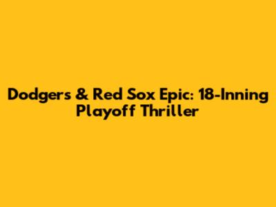 Dodgers & Red Sox Epic: 18-Inning Playoff Thriller