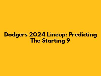 Dodgers 2024 Lineup: Predicting The Starting 9