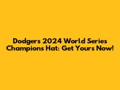 Dodgers 2024 World Series Champions Hat: Get Yours Now!
