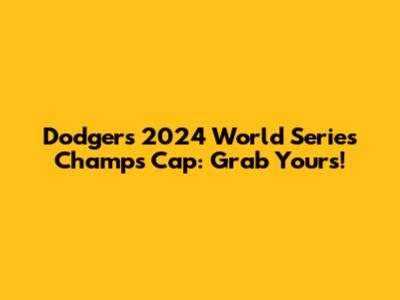 Dodgers 2024 World Series Champs Cap: Grab Yours!