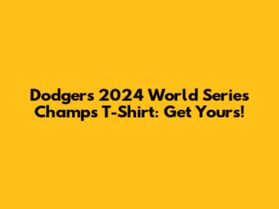 Dodgers 2024 World Series Champs T-Shirt: Get Yours!