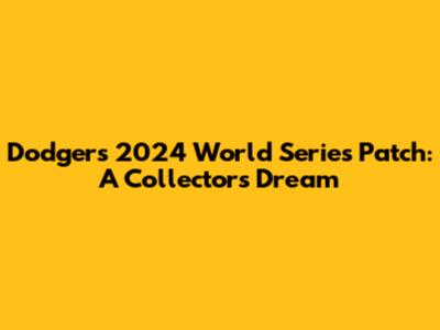 Dodgers 2024 World Series Patch: A Collector's Dream