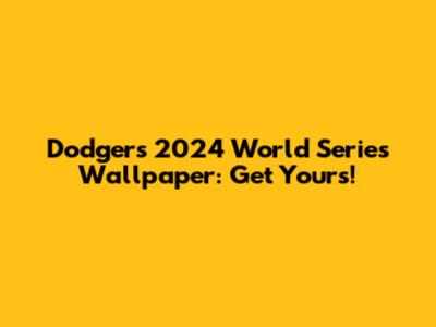Dodgers 2024 World Series Wallpaper: Get Yours!