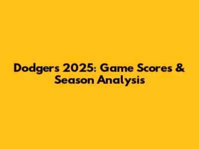 Dodgers 2025: Game Scores & Season Analysis