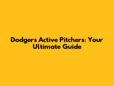 Dodgers Active Pitchers: Your Ultimate Guide