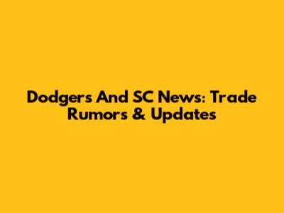 Dodgers And SC News: Trade Rumors & Updates