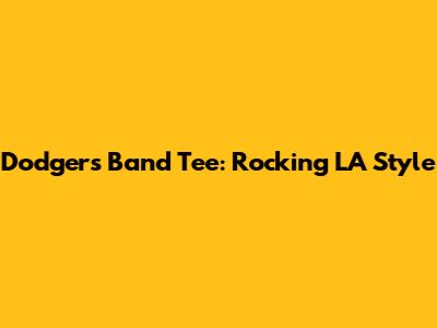 Dodgers Band Tee: Rocking LA Style