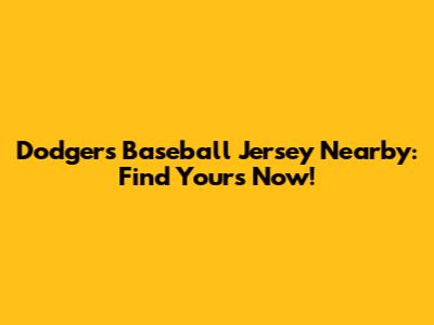 Dodgers Baseball Jersey Nearby: Find Yours Now!