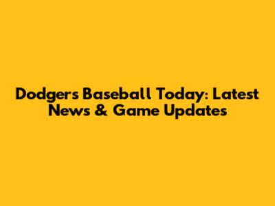 Dodgers Baseball Today: Latest News & Game Updates