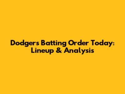 Dodgers Batting Order Today: Lineup & Analysis
