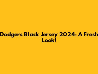 Dodgers Black Jersey 2024: A Fresh Look!