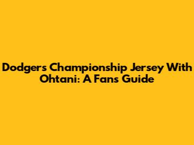 Dodgers Championship Jersey With Ohtani: A Fan's Guide