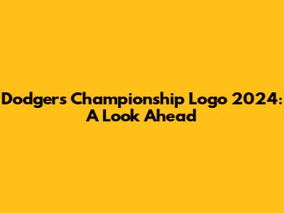 Dodgers Championship Logo 2024: A Look Ahead