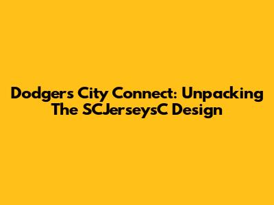 Dodgers City Connect: Unpacking The SCJerseysC Design