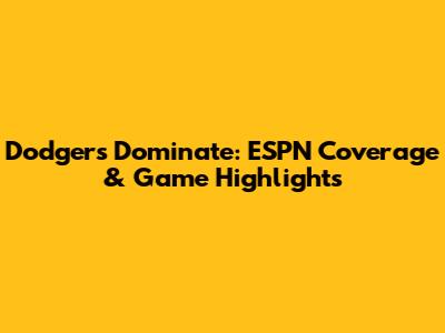 Dodgers Dominate: ESPN Coverage & Game Highlights
