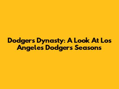 Dodgers Dynasty: A Look At Los Angeles Dodgers Seasons