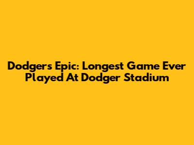 Dodgers Epic: Longest Game Ever Played At Dodger Stadium