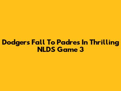 Dodgers Fall To Padres In Thrilling NLDS Game 3