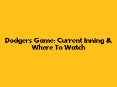 Dodgers Game: Current Inning & Where To Watch