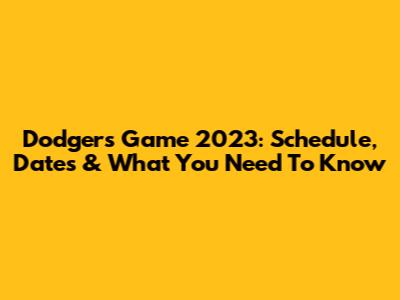 Dodgers Game 2023: Schedule, Dates & What You Need To Know