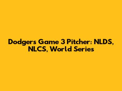 Dodgers Game 3 Pitcher: NLDS, NLCS, World Series