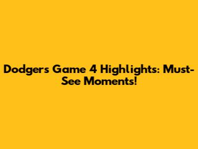 Dodgers Game 4 Highlights: Must-See Moments!