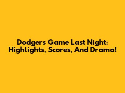 Dodgers Game Last Night: Highlights, Scores, And Drama!