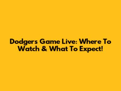 Dodgers Game Live: Where To Watch & What To Expect!