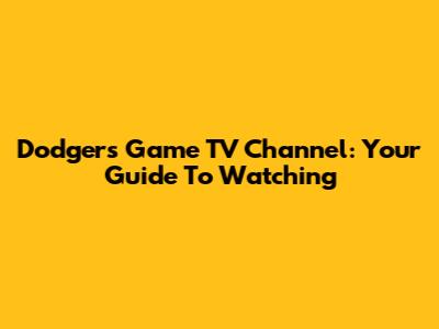 Dodgers Game TV Channel: Your Guide To Watching