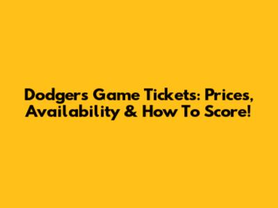 Dodgers Game Tickets: Prices, Availability & How To Score!