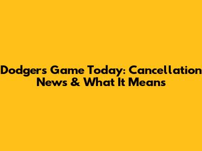 Dodgers Game Today: Cancellation News & What It Means