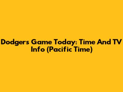 Dodgers Game Today: Time And TV Info (Pacific Time)