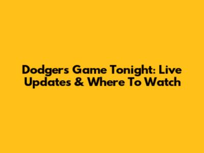 Dodgers Game Tonight: Live Updates & Where To Watch