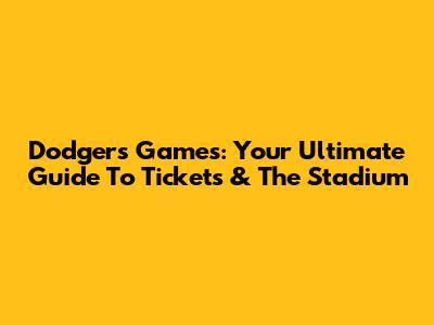 Dodgers Games: Your Ultimate Guide To Tickets & The Stadium