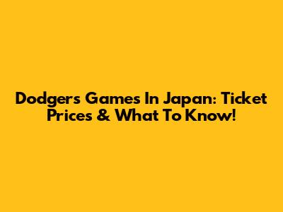 Dodgers Games In Japan: Ticket Prices & What To Know!