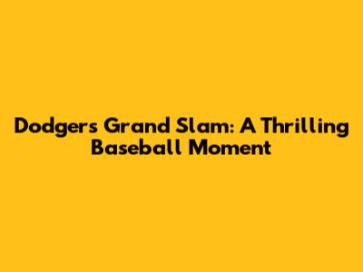 Dodgers Grand Slam: A Thrilling Baseball Moment